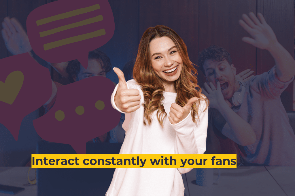 Interact constantly with your fans
